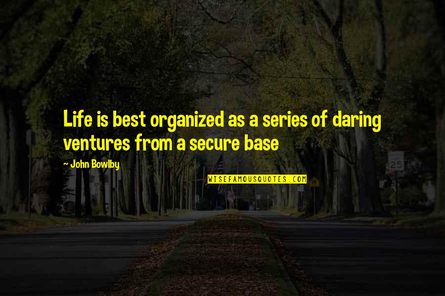 Daring Quotes By John Bowlby: Life is best organized as a series of