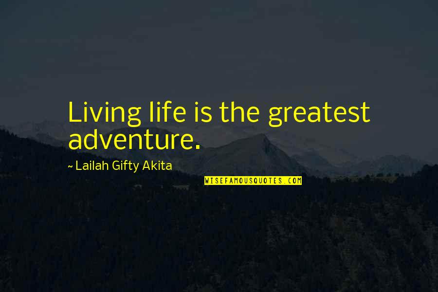 Daring Quotes By Lailah Gifty Akita: Living life is the greatest adventure.