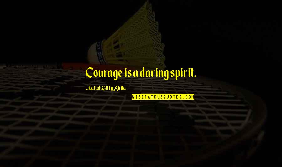 Daring Quotes By Lailah Gifty Akita: Courage is a daring spirit.