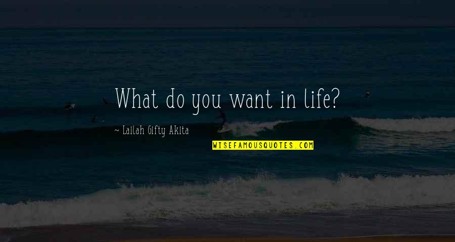Daring Quotes By Lailah Gifty Akita: What do you want in life?