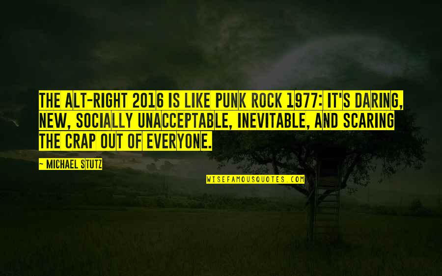 Daring Quotes By Michael Stutz: The alt-right 2016 is like punk rock 1977: