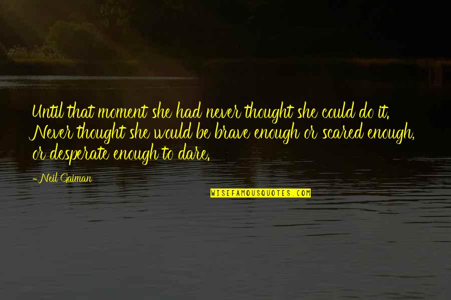 Daring Quotes By Neil Gaiman: Until that moment she had never thought she