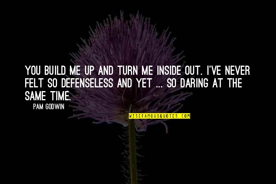 Daring Quotes By Pam Godwin: You build me up and turn me inside
