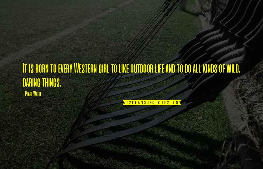 Daring Quotes By Pearl White: It is born to every Western girl to