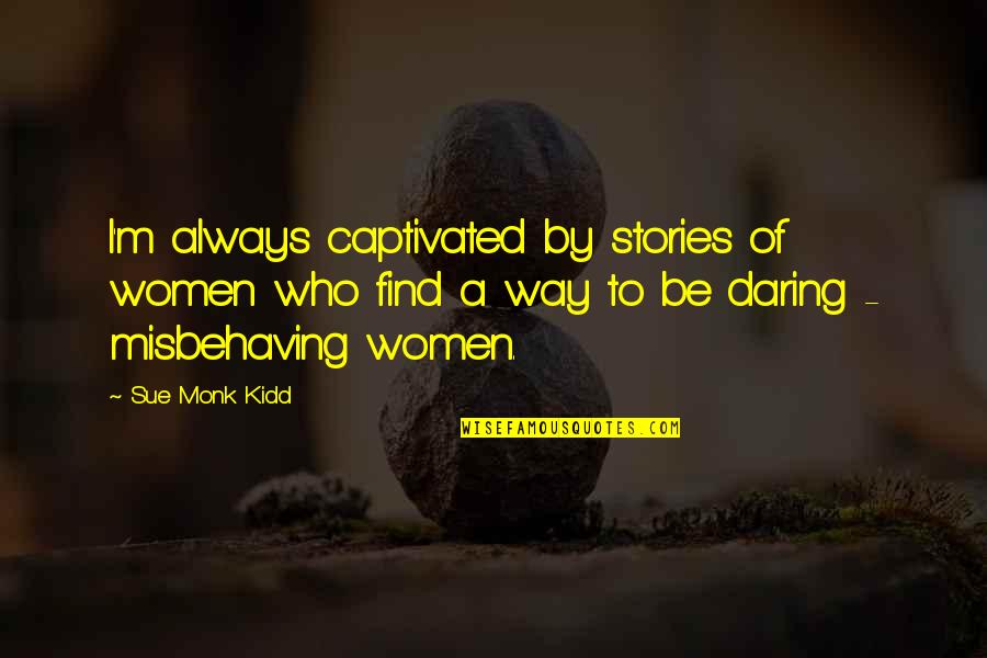 Daring Quotes By Sue Monk Kidd: I'm always captivated by stories of women who