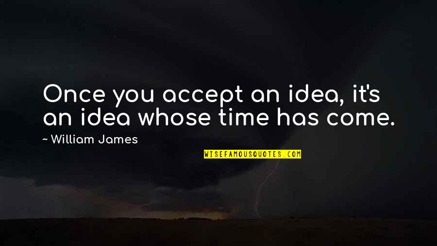 Daring Quotes By William James: Once you accept an idea, it's an idea