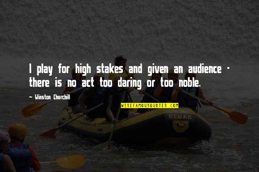 Daring Quotes By Winston Churchill: I play for high stakes and given an