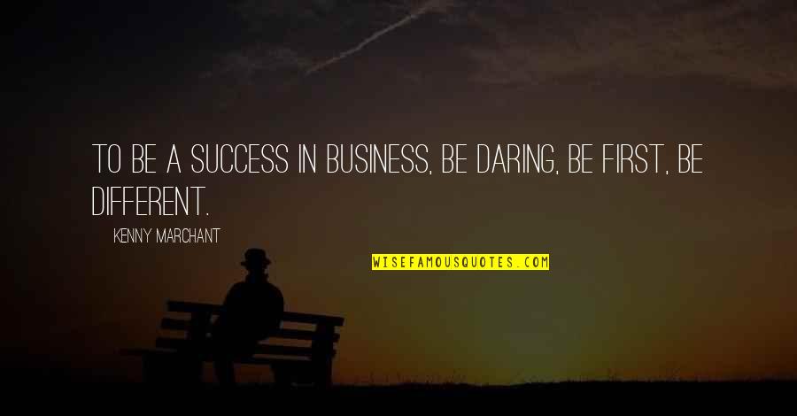 Daring To Be Different Quotes By Kenny Marchant: To be a success in business, be daring,