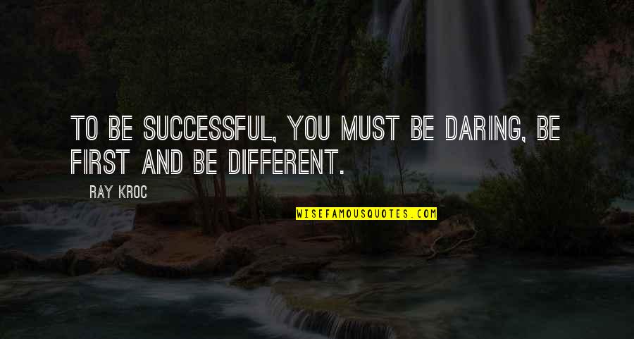 Daring To Be Different Quotes By Ray Kroc: To be successful, you must be daring, be