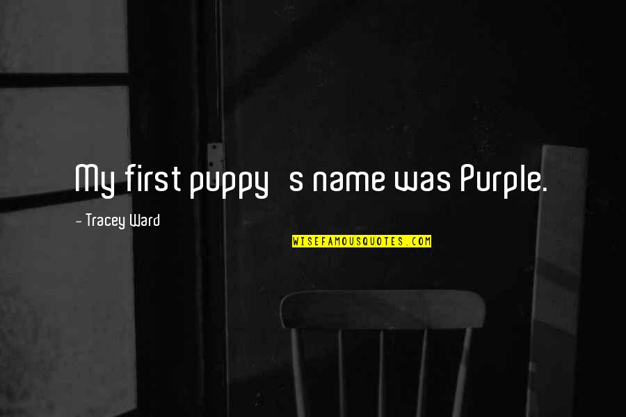 Daring To Be Different Quotes By Tracey Ward: My first puppy's name was Purple.
