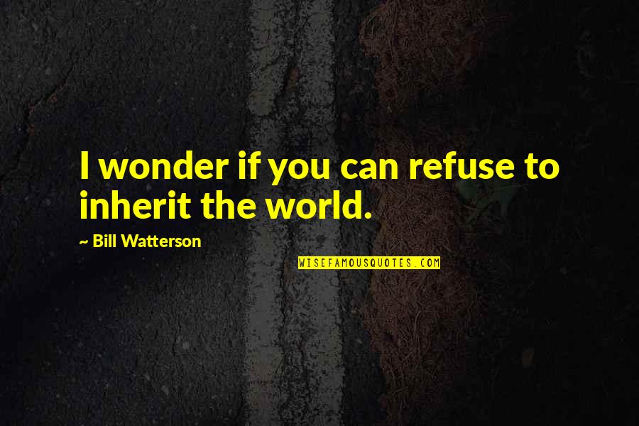 Daring To Live Quotes By Bill Watterson: I wonder if you can refuse to inherit