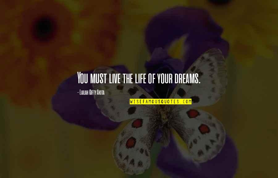 Daring To Live Quotes By Lailah Gifty Akita: You must live the life of your dreams.
