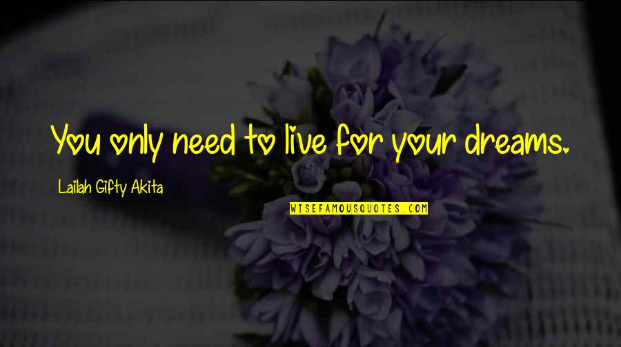 Daring To Live Quotes By Lailah Gifty Akita: You only need to live for your dreams.