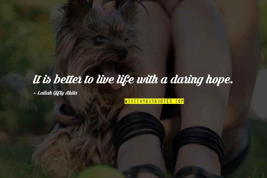 Daring To Live Quotes By Lailah Gifty Akita: It is better to live life with a