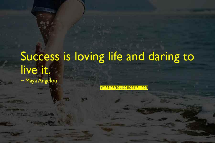 Daring To Live Quotes By Maya Angelou: Success is loving life and daring to live