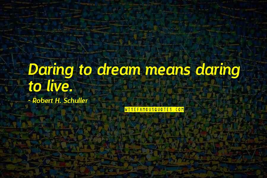 Daring To Live Quotes By Robert H. Schuller: Daring to dream means daring to live.