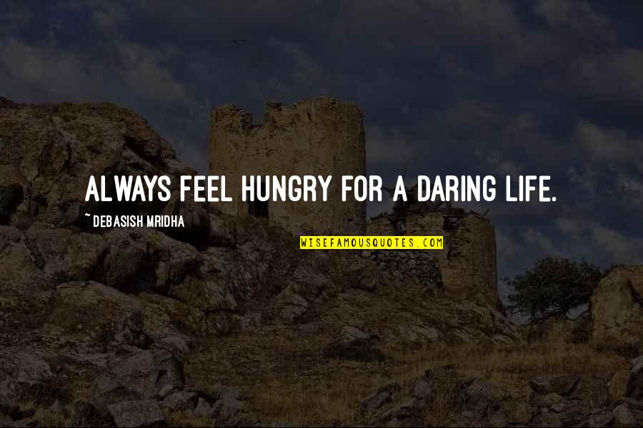 Daring To Love Quotes By Debasish Mridha: Always feel hungry for a daring life.