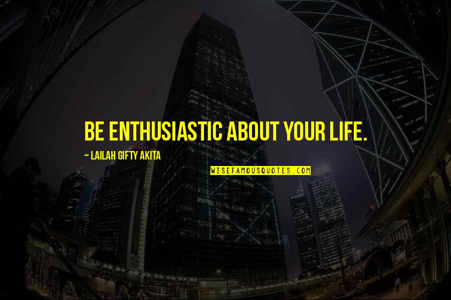 Daring To Love Quotes By Lailah Gifty Akita: Be enthusiastic about your life.