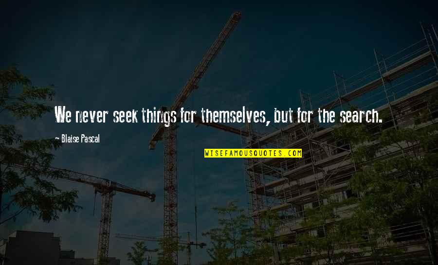 Daring To Set Boundaries Quotes By Blaise Pascal: We never seek things for themselves, but for