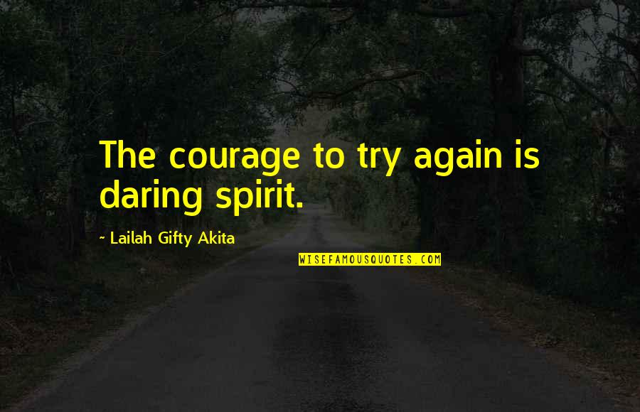 Daring To Try Quotes By Lailah Gifty Akita: The courage to try again is daring spirit.