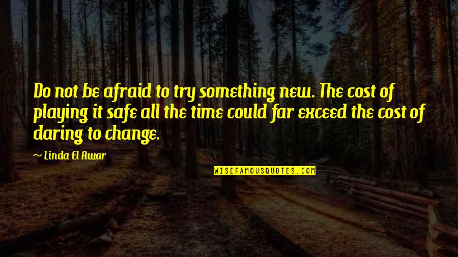 Daring To Try Quotes By Linda El Awar: Do not be afraid to try something new.