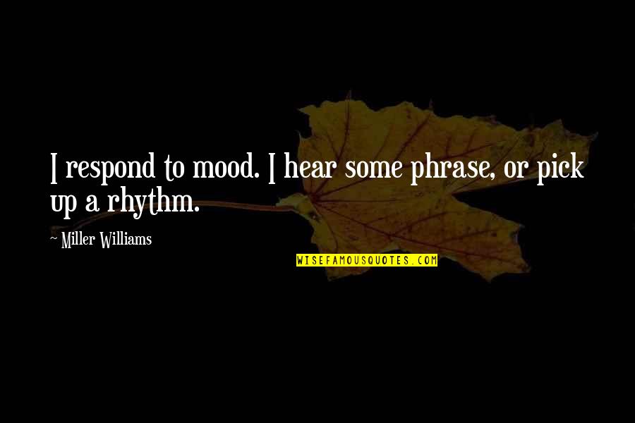 Daringly Black Quotes By Miller Williams: I respond to mood. I hear some phrase,