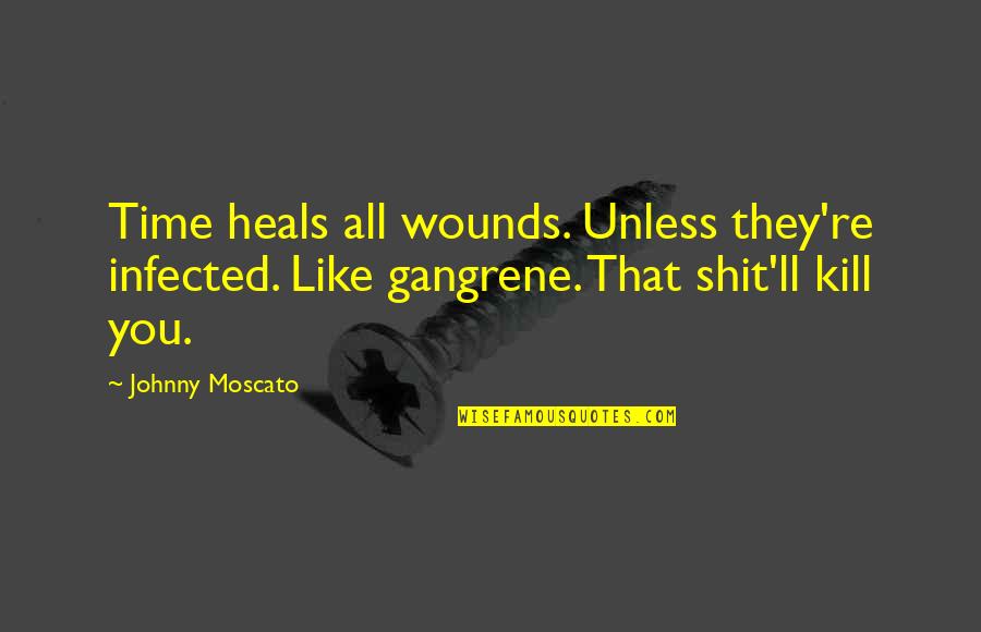 Daringly Innovative Crossword Quotes By Johnny Moscato: Time heals all wounds. Unless they're infected. Like