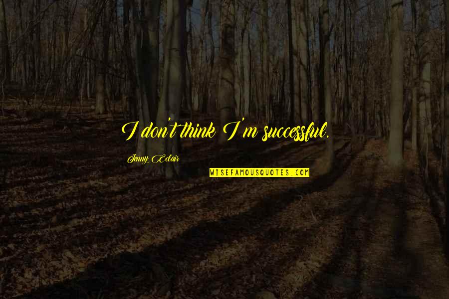 Darins Kristianstad Quotes By Jenny Eclair: I don't think I'm successful. Darins Kristianstad Quotes By Jenny Eclair: I don't think I'm successful.
