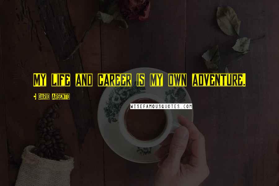 Dario Argento quotes: My life and career is my own adventure.