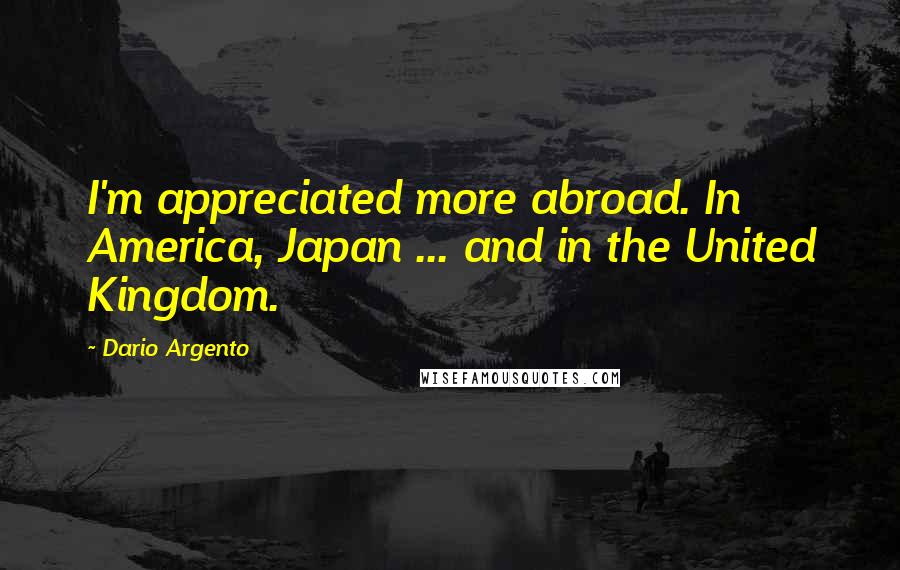 Dario Argento quotes: I'm appreciated more abroad. In America, Japan ... and in the United Kingdom.