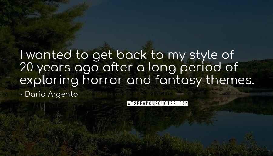Dario Argento quotes: I wanted to get back to my style of 20 years ago after a long period of exploring horror and fantasy themes.