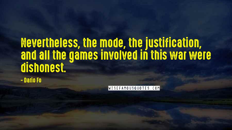 Dario Fo quotes: Nevertheless, the mode, the justification, and all the games involved in this war were dishonest.