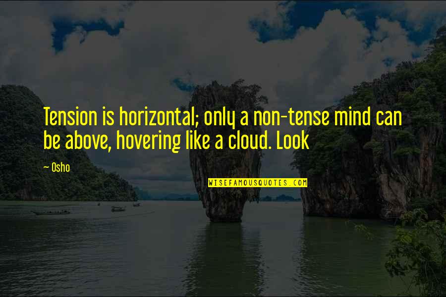 Darion Mograine Quotes By Osho: Tension is horizontal; only a non-tense mind can