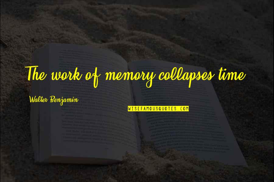 Darion Mograine Quotes By Walter Benjamin: The work of memory collapses time.