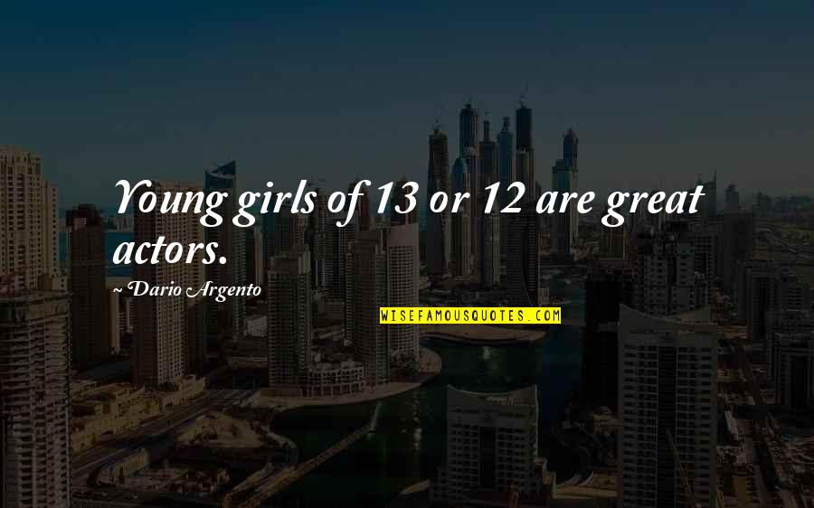 Dario's Quotes By Dario Argento: Young girls of 13 or 12 are great