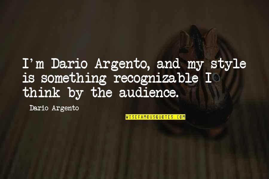 Dario's Quotes By Dario Argento: I'm Dario Argento, and my style is something