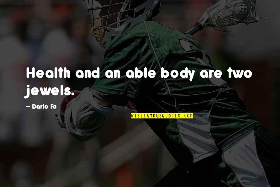 Dario's Quotes By Dario Fo: Health and an able body are two jewels.