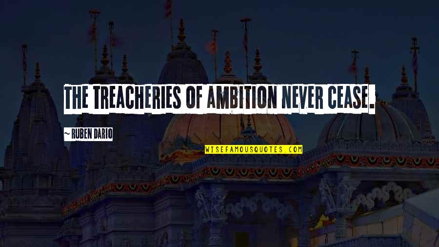 Dario's Quotes By Ruben Dario: The treacheries of ambition never cease.