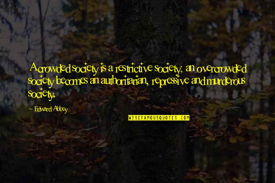 Darioush Wine Quotes By Edward Abbey: A crowded society is a restrictive society; an Darioush Wine Quotes By Edward Abbey: A crowded society is a restrictive society; an