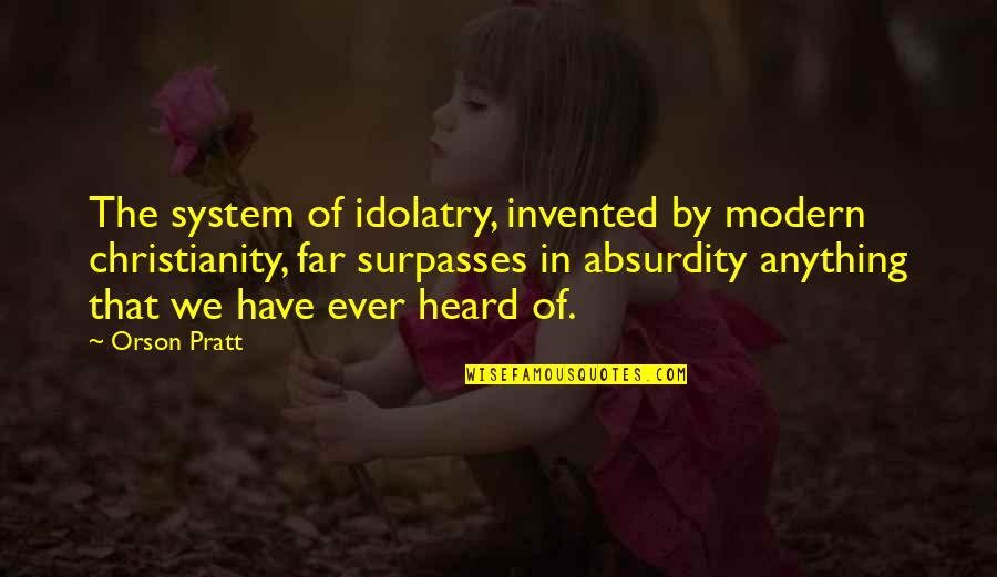 Darioush Wine Quotes By Orson Pratt: The system of idolatry, invented by modern christianity, Darioush Wine Quotes By Orson Pratt: The system of idolatry, invented by modern christianity,
