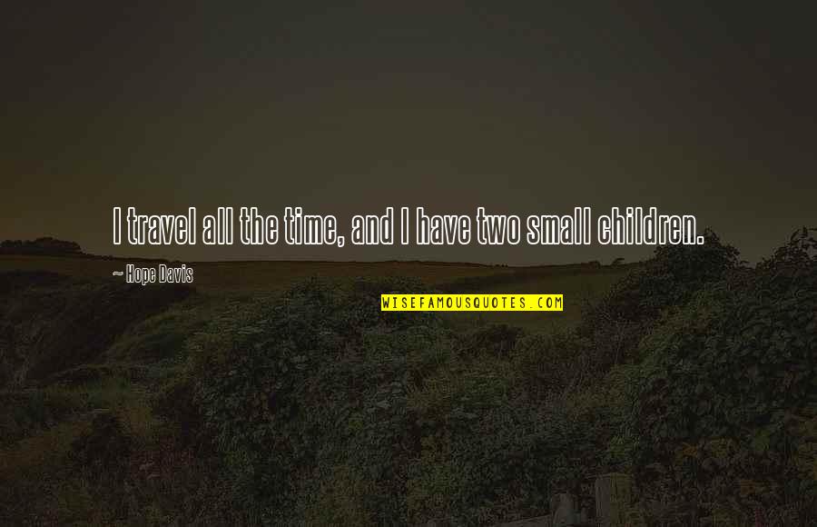 Darioush Wines Quotes By Hope Davis: I travel all the time, and I have