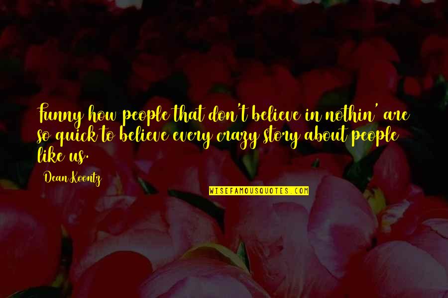 Daripada Cengkerang Quotes By Dean Koontz: Funny how people that don't believe in nothin' Daripada Cengkerang Quotes By Dean Koontz: Funny how people that don't believe in nothin'