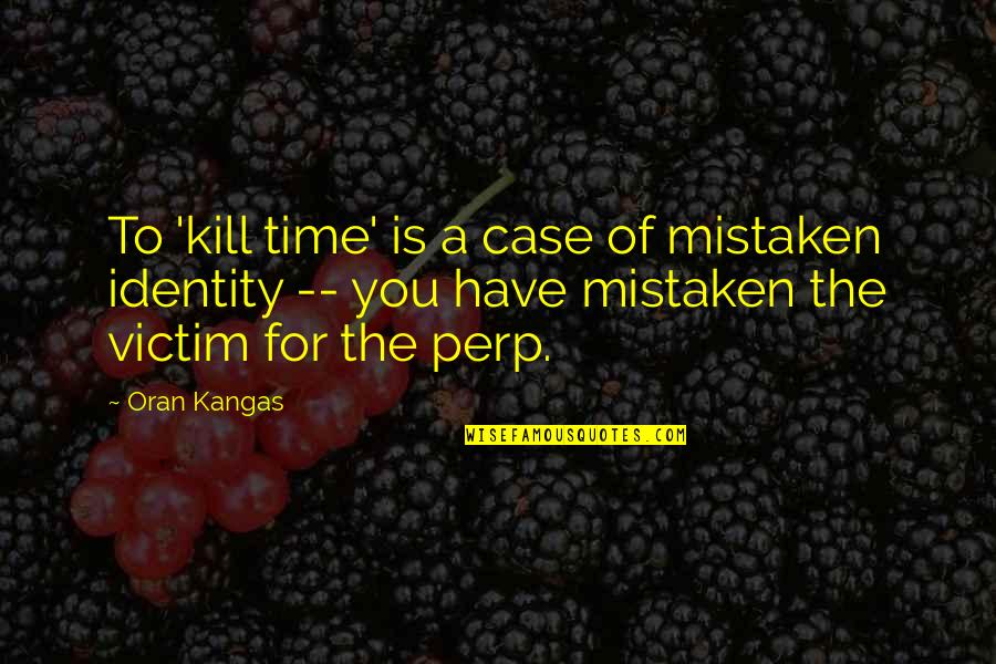 Daripada Cengkerang Quotes By Oran Kangas: To 'kill time' is a case of mistaken Daripada Cengkerang Quotes By Oran Kangas: To 'kill time' is a case of mistaken