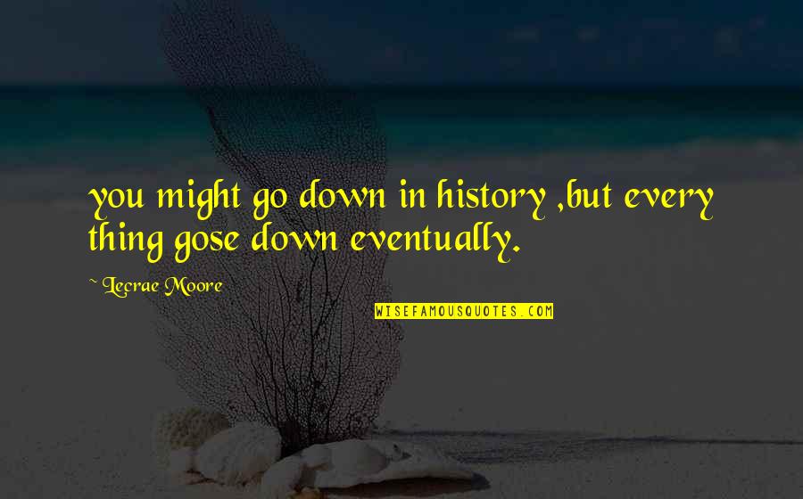 Darisse Smith Quotes By Lecrae Moore: you might go down in history ,but every