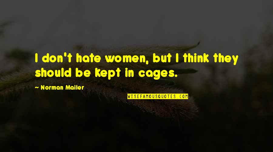 Darite Quotes By Norman Mailer: I don't hate women, but I think they Darite Quotes By Norman Mailer: I don't hate women, but I think they