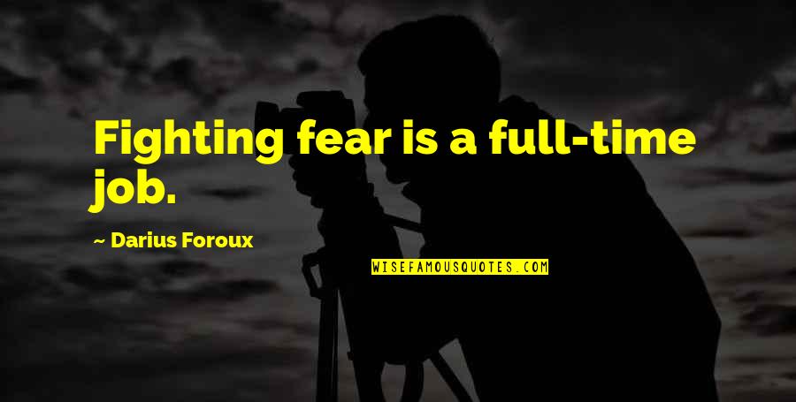 Darius 1 Quotes By Darius Foroux: Fighting fear is a full-time job.