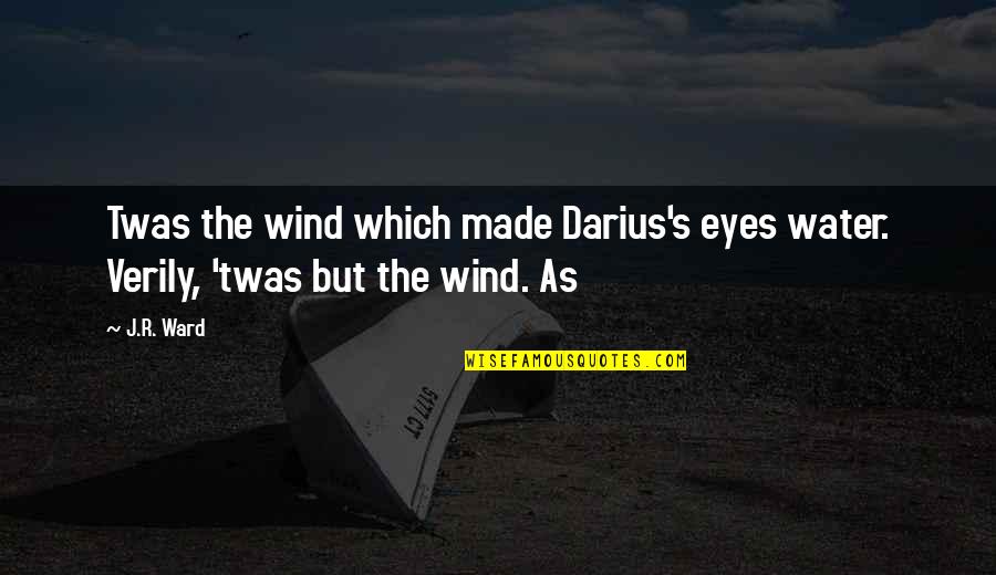 Darius 1 Quotes By J.R. Ward: Twas the wind which made Darius's eyes water.