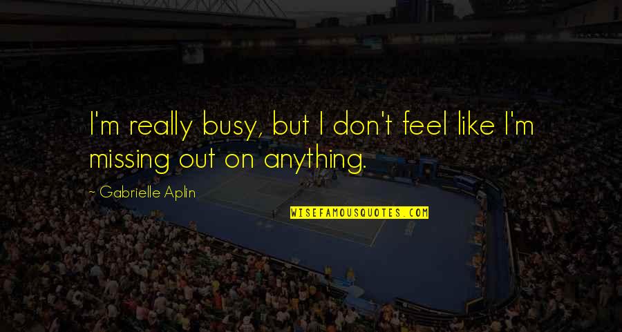 Darius Danesh Quotes By Gabrielle Aplin: I'm really busy, but I don't feel like