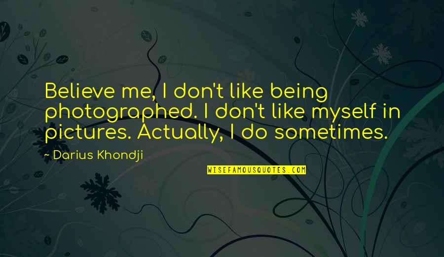 Darius I Quotes By Darius Khondji: Believe me, I don't like being photographed. I