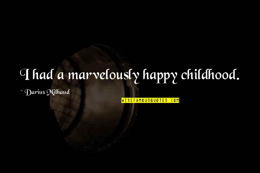 Darius I Quotes By Darius Milhaud: I had a marvelously happy childhood.